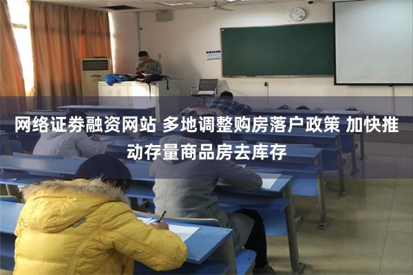 网络证劵融资网站 多地调整购房落户政策 加快推动存量商品房去库存